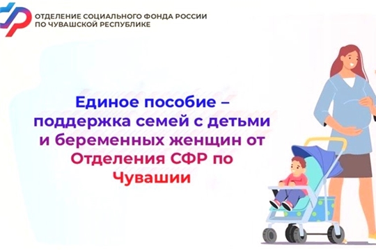 Единое пособие – поддержка семей с детьми и беременных женщин от Отделения СФР по Чувашии.